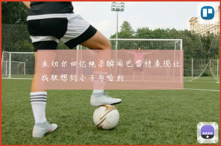 米切尔回忆绝杀瞬间巴雷特表现让我联想到小卡与哈利