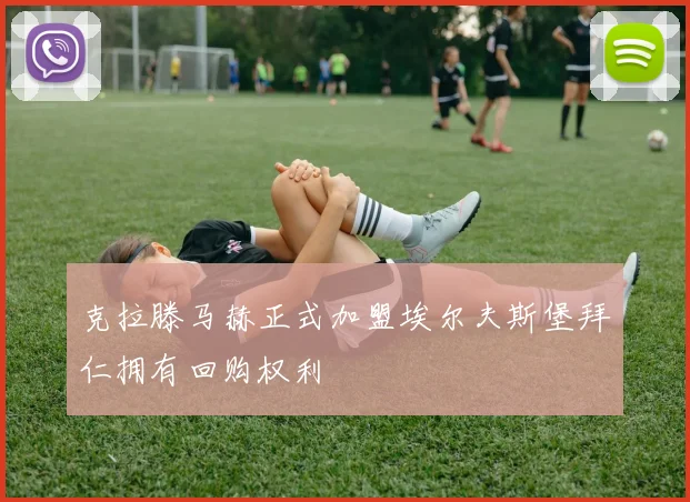 克拉滕马赫正式加盟埃尔夫斯堡拜仁拥有回购权利
