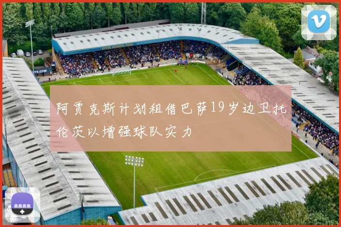 阿贾克斯计划租借巴萨19岁边卫托伦茨以增强球队实力